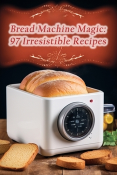 Paperback Bread Machine Magic: 97 Irresistible Recipes Book
