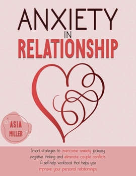 Paperback Anxiety in Relationship: Smart Strategies to Overcome Anxiety, Jealousy, Negative Thinking and Eliminate Couple Conflicts. a Self-Help Workbook Book