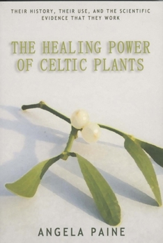 Paperback The Healing Power of Celtic Plants: Their History, Their Use, and the Scientific Evidence That They Work Men Book