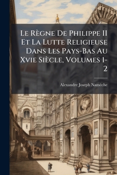 Paperback Le Règne De Philippe II Et La Lutte Religieuse Dans Les Pays-Bas Au Xvie Siècle, Volumes 1-2 [French] Book