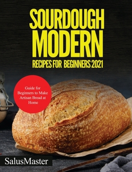 Paperback Sourdough Modern Recipes for Beginners 2021: Guide for Beginners to Make Artisan Bread at Home Book