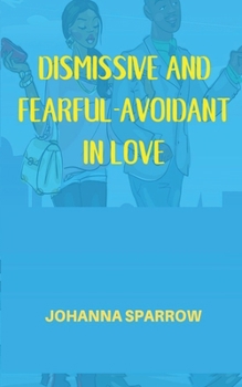 Paperback Dismissive and Fearful- Avoidant in Love: How Understanding the Four Main Styles of Attachment Can Impact Your Relationship Book