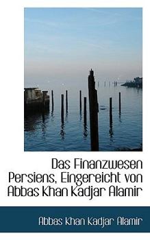 Paperback Das Finanzwesen Persiens, Eingereicht Von Abbas Khan Kadjar Alamir Book