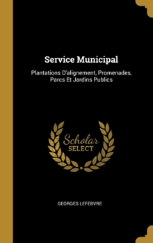 Hardcover Service Municipal: Plantations D'alignement, Promenades, Parcs Et Jardins Publics [French] Book