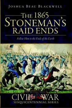 Paperback The 1865 Stoneman's Raid Ends: Follow Him to the Ends of the Earth Book