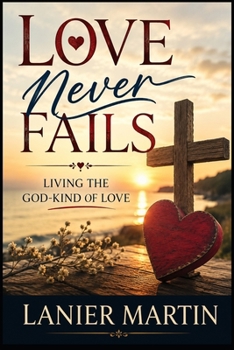 Love Never Fails: Living the God-Kind of Love