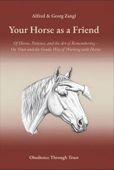 Your Horse As A Friend: Of Horses, Patience, and the Art of Remembering – On Trust and the Gentle Way of Working with Horses