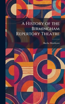 Hardcover A History of the Birmingham Repertory Theatre Book
