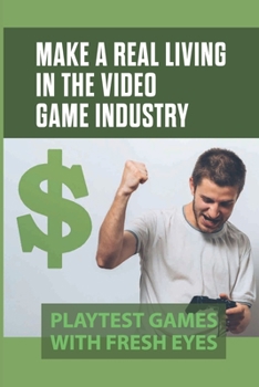 Paperback Make A Real Living In The Video Game Industry: Playtest Games With Fresh Eyes: Creating World-Class Games Book