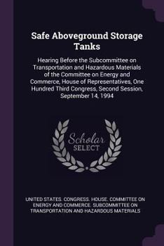 Safe Aboveground Storage Tanks: Hearing Before the Subcommittee on Transportation and Hazardous Materials of the Committee on Energy and Commerce, House of Representatives, One Hundred Third Congress,