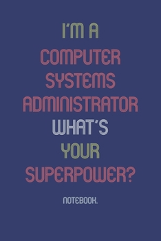 Paperback I'm A Computer Systems Administrator What Is Your Superpower?: Notebook Book