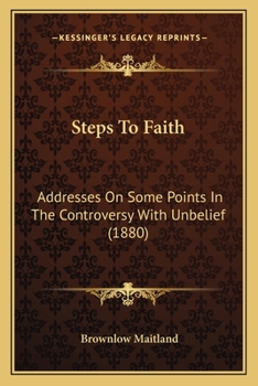 Paperback Steps To Faith: Addresses On Some Points In The Controversy With Unbelief (1880) Book