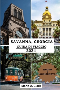 Paperback Savanna, Georgia Guida Di Viaggio 2024: La tua guida definitiva per vivere l'incanto, la cultura e le delizie nascoste del gioiello della Georgia [Italian] Book