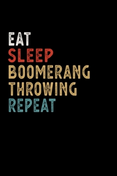 Eat Sleep Boomerang Throwing Repeat Funny Sport Gift Idea: Lined Notebook / Journal Gift, 100 Pages, 6x9, Soft Cover, Matte Finish