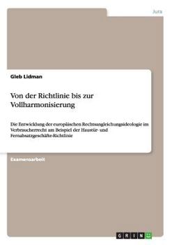 Paperback Von der Richtlinie bis zur Vollharmonisierung: Die Entwicklung der europäischen Rechtsangleichungsideologie im Verbraucherrecht am Beispiel der Haustü [German] Book