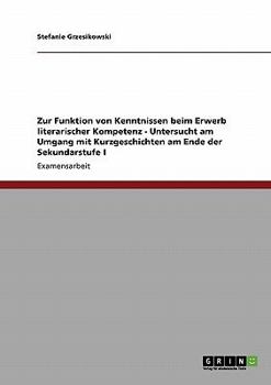 Paperback Zur Funktion von Kenntnissen beim Erwerb literarischer Kompetenz - Untersucht am Umgang mit Kurzgeschichten am Ende der Sekundarstufe I [German] Book