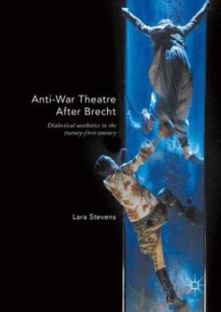 Hardcover Anti-War Theatre After Brecht: Dialectical Aesthetics in the Twenty-First Century Book