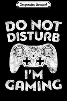 Composition Notebook: Do Not Disturb I'm Gaming Video Gamer Gift  Journal/Notebook Blank Lined Ruled 6x9 100 Pages