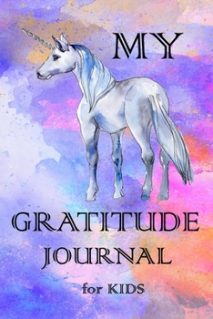 My Gratitude Journal for Kids: Practice your Gratitude and Mindfulness. Journal For Kids to Write and Draw in. Create Inspiration, Confidence and ... Fun and Positive Diary, Beautiful Unicorn