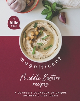 Paperback Magnificent Middle Eastern Recipes: A Complete Cookbook of Unique Authentic Dish Ideas! Book