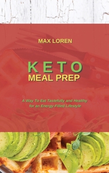 Keto Meal Prep: A Way To Eat Tastefully and Healthy for an Energy-Filled Lifestyle