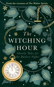 Hardcover The Witching Hour: From the creators of The Haunting Season and The Winter Spirits comes a spellbinding new collection of original haunted tales Book
