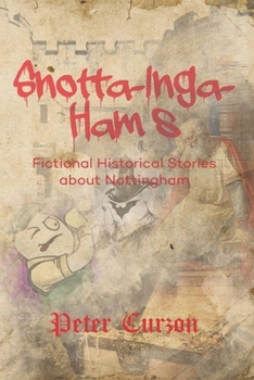 Snotta-Inga-Ham’s: Fictional Historical Stories About Nottingham