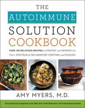 Hardcover The Autoimmune Solution Cookbook: Over 150 Delicious Recipes to Prevent and Reverse the Full Spectrum of Inflammatory Symptoms and Diseases Book