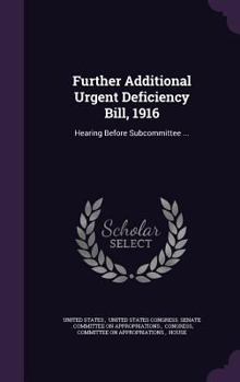 Hardcover Further Additional Urgent Deficiency Bill, 1916: Hearing Before Subcommittee ... Book