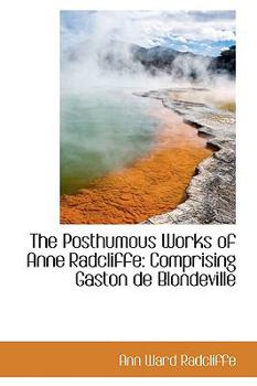 Hardcover The Posthumous Works of Anne Radcliffe: Comprising Gaston de Blondeville Book