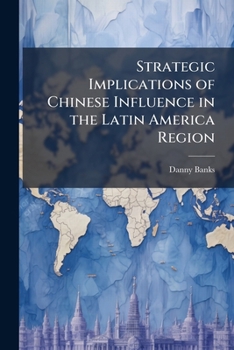 Paperback Strategic Implications of Chinese Influence in the Latin America Region Book