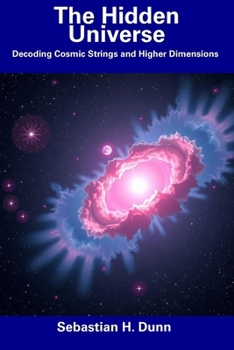 Paperback The Hidden Universe: Decoding Cosmic Strings and Higher Dimensions Book