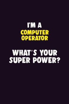 Paperback I'M A Computer Operator, What's Your Super Power?: 6X9 120 pages Career Notebook Unlined Writing Journal Book