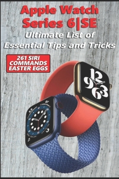 Paperback Apple Watch Series 6-SE - Ultimate List of Essential Tips and Tricks (261 Siri Commands/Easter Eggs) Book