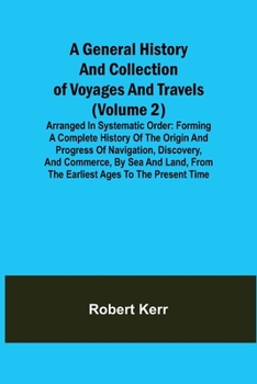 Paperback A General History and Collection of Voyages and Travels (Volume 2); Arranged in Systematic Order: Forming a Complete History of the Origin and Progres Book