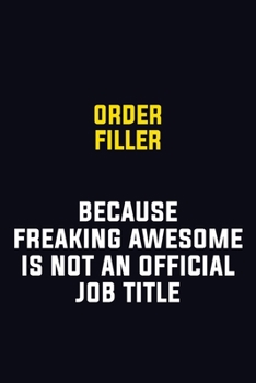 Paperback Order Filler Because Freaking Awesome Is Not An Official Job Title: Motivational Career Pride Quote 6x9 Blank Lined Job Inspirational Notebook Journal Book