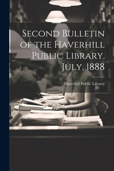 Paperback Second Bulletin of the Haverhill Public Library. July, 1888 Book