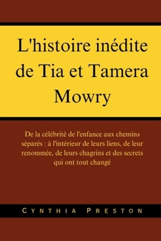 L'histoire inédite de Tia et Tamera Mowry: De la célébrité de l'enfance aux chemins séparés : à l'intérieur de leurs liens, de leur renommée, de leurs ... secrets qui ont tout changé (French Edition)