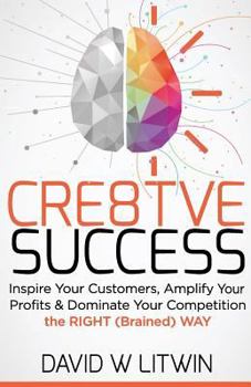 Paperback Cre8tve Success: Inspire Your Customers, Amplify Your Profits and Dominate Your Competition the Right Brained Way Book