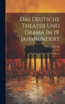 Hardcover Das Deutsche Theater und Drama im 19. Jahrhundert: Mit Einem Ausblick auf die Folgezeit Book