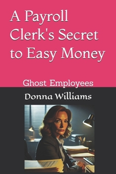 Paperback A Payroll Clerk's Secret to Easy Money: Ghost Employees Book