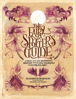 The Fairy Spotter's Guide: Where to Find Banshees, Bigfoot and Other Creatures from Folklore