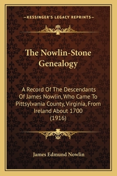 The Nowlin-Stone genealogy; a record of the descendants of James Nowlin, who came to Pittsylvania County, Virginia, from Ireland about 1700; of Bryan Ward Nowlin, grandson of James Nowlin