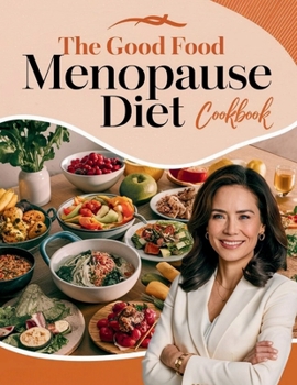 The Good Food Menopause Diet Cookbook : A Comprehensive Guide to Flavorful Meals That Alleviate Menopause Symptoms and Promote Well-being