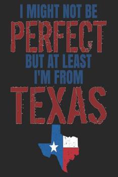 Paperback I Might Not Be Perfect But At Least I'm From Texas: Texas Notebook Texas Vacation Journal 110 White DOTGRID Paper Pages 6 x 9 Funny Texas Gifts I Hand Book