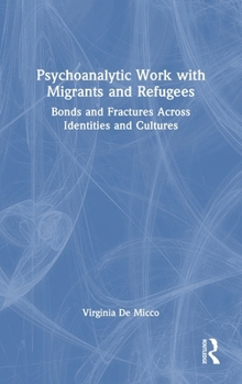 Hardcover Psychoanalytic Work with Migrants and Refugees: Bonds and Fractures Across Identities and Cultures Book