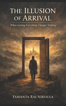 Paperback The Illusion of Arrival: When Getting Everything Changes Nothing Book