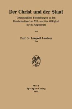 Der Christ Und Der Staat: Grundsatzliche Feststellungen in Den Rundschreiben Leo XIII. Und Ihre Gultigkeit Fur Die Gegenwart