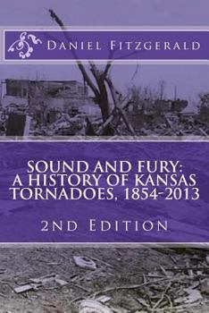 Paperback Sound and Fury: A History of Kansas Tornadoes, 1854-2013: 2nd Edition Book