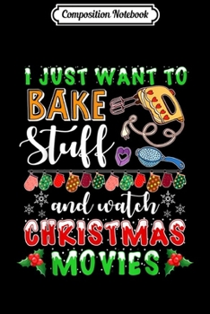 Paperback Composition Notebook: I Just Want To Bake Stuff & Watch Christmas Movies Journal/Notebook Blank Lined Ruled 6x9 100 Pages Book